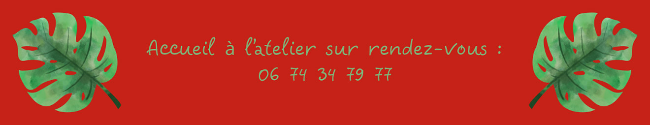 Accueil à l'atelier sur rendez-vous : 06 74 34 79 77